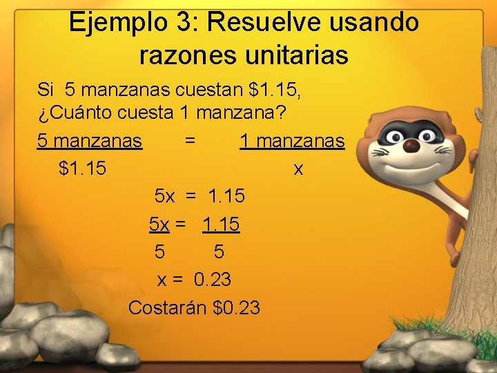 Ejemplo 3: Resuelve usando razones unitarias Si 5 manzanas cuestan $1. 15, ¿Cuánto cuesta