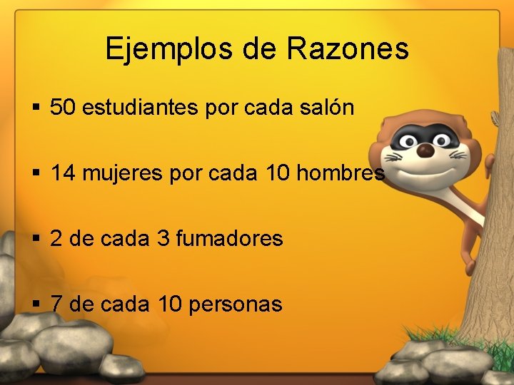 Ejemplos de Razones § 50 estudiantes por cada salón § 14 mujeres por cada