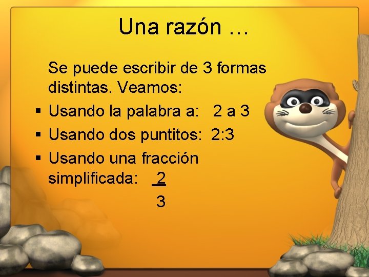 Una razón … Se puede escribir de 3 formas distintas. Veamos: § Usando la