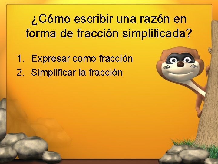 ¿Cómo escribir una razón en forma de fracción simplificada? 1. Expresar como fracción 2.