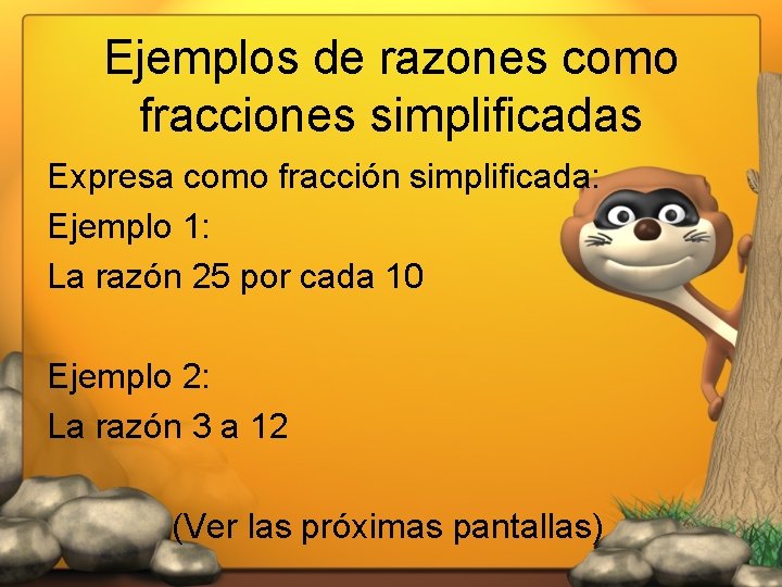 Ejemplos de razones como fracciones simplificadas Expresa como fracción simplificada: Ejemplo 1: La razón