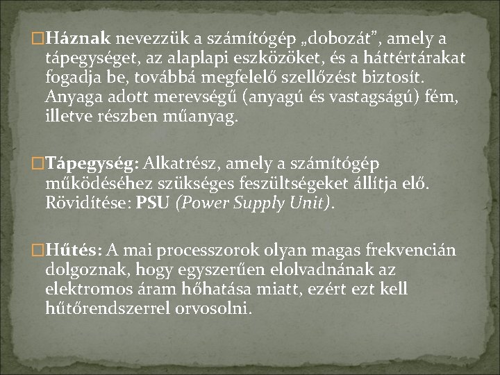 �Háznak nevezzük a számítógép „dobozát”, amely a tápegységet, az alaplapi eszközöket, és a háttértárakat