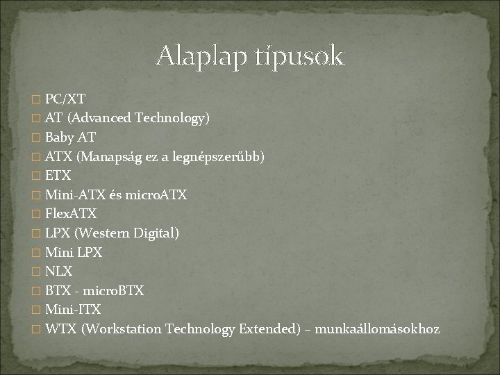 Alaplap típusok � PC/XT � AT (Advanced Technology) � Baby AT � ATX (Manapság