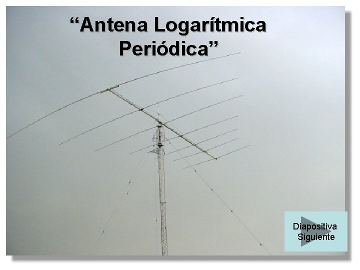 “Antena Logarítmica Periódica” Diapositiva Siguiente 