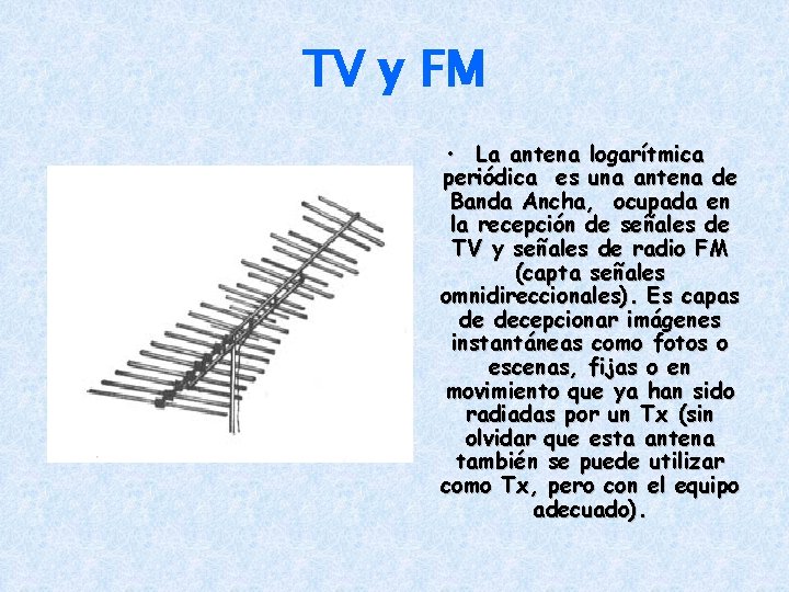 TV y FM • La antena logarítmica periódica es una antena de Banda Ancha,