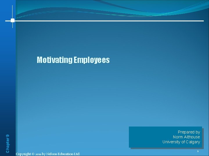 Chapter 9 Motivating Employees Prepared by Norm Althouse University of Calgary Copyright © 2011