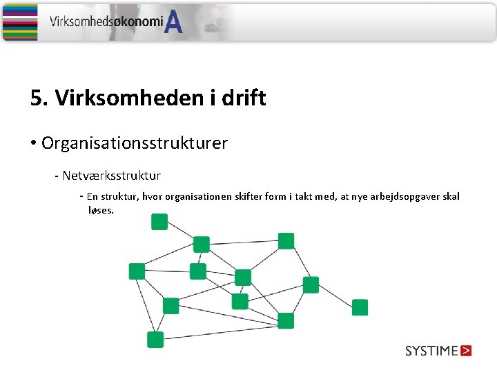 5. Virksomheden i drift • Organisationsstrukturer - Netværksstruktur - En struktur, hvor organisationen skifter