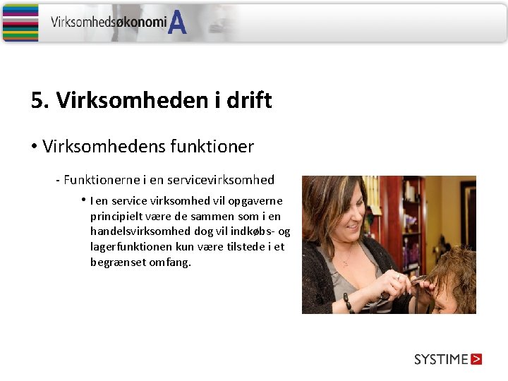 5. Virksomheden i drift • Virksomhedens funktioner - Funktionerne i en servicevirksomhed • I