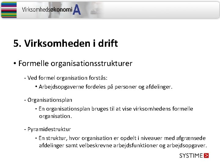 5. Virksomheden i drift • Formelle organisationsstrukturer - Ved formel organisation forstås: • Arbejdsopgaverne