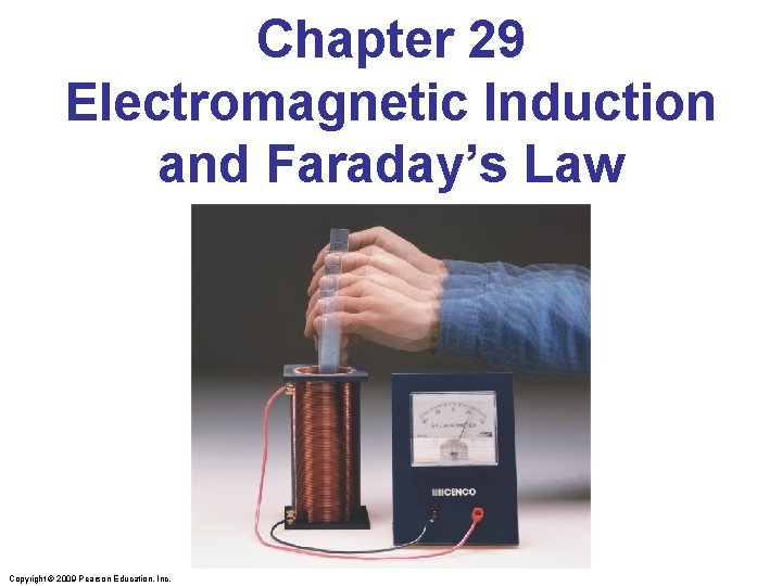 Chapter 29 Electromagnetic Induction and Faraday’s Law Copyright © 2009 Pearson Education, Inc. 