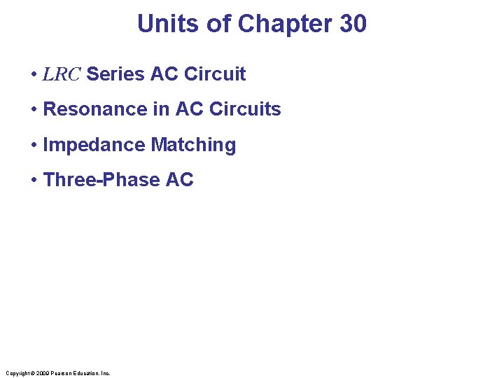 Units of Chapter 30 • LRC Series AC Circuit • Resonance in AC Circuits