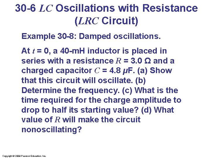 30 -6 LC Oscillations with Resistance (LRC Circuit) Example 30 -8: Damped oscillations. At
