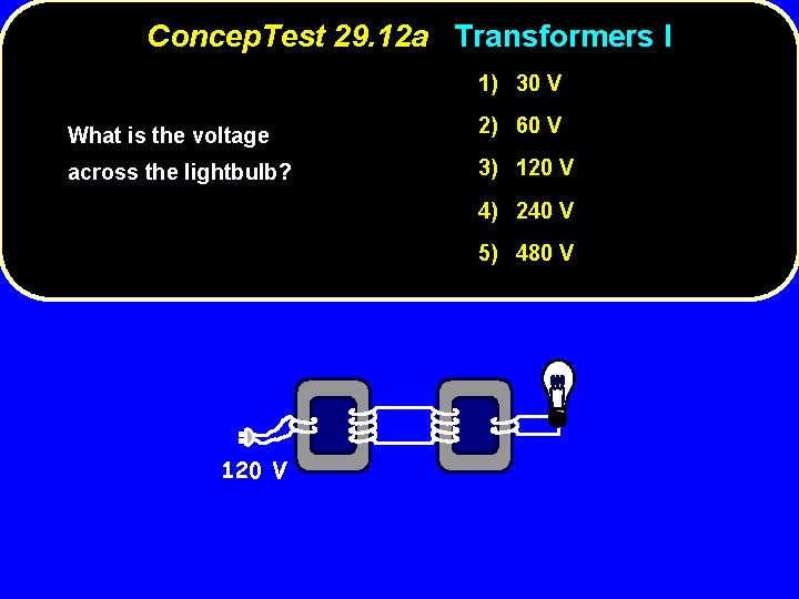 Concep. Test 29. 12 a Transformers I 1) 30 V What is the voltage