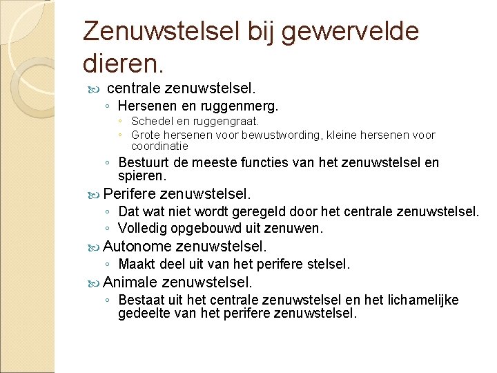 Zenuwstelsel bij gewervelde dieren. centrale zenuwstelsel. ◦ Hersenen en ruggenmerg. ◦ Schedel en ruggengraat.