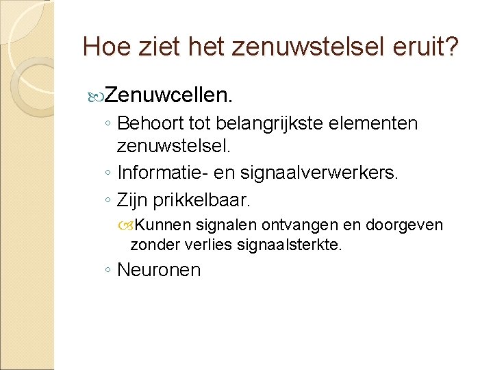 Hoe ziet het zenuwstelsel eruit? Zenuwcellen. ◦ Behoort tot belangrijkste elementen zenuwstelsel. ◦ Informatie-