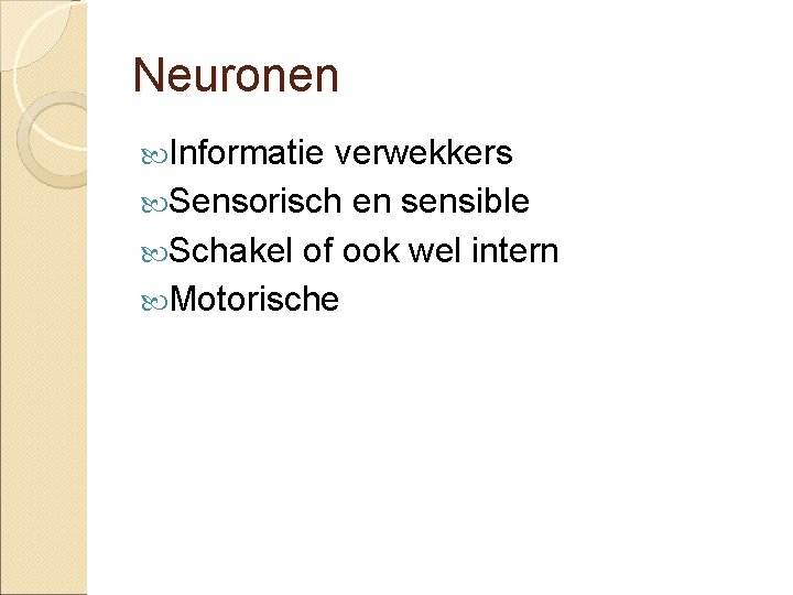 Neuronen Informatie verwekkers Sensorisch en sensible Schakel of ook wel intern Motorische 