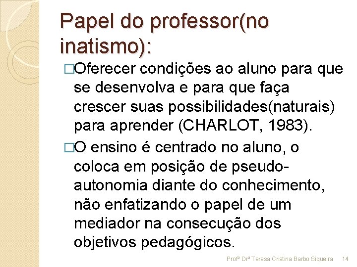 Papel do professor(no inatismo): �Oferecer condições ao aluno para que se desenvolva e para