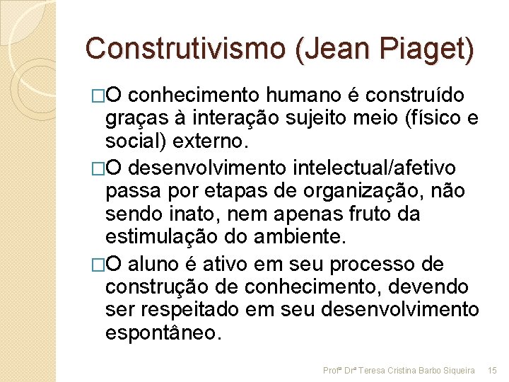 Construtivismo (Jean Piaget) �O conhecimento humano é construído graças à interação sujeito meio (físico