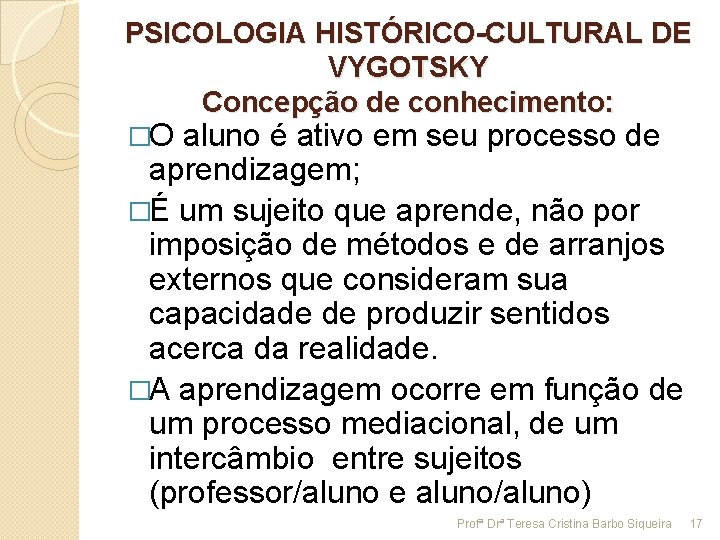 PSICOLOGIA HISTÓRICO-CULTURAL DE VYGOTSKY Concepção de conhecimento: �O aluno é ativo em seu processo