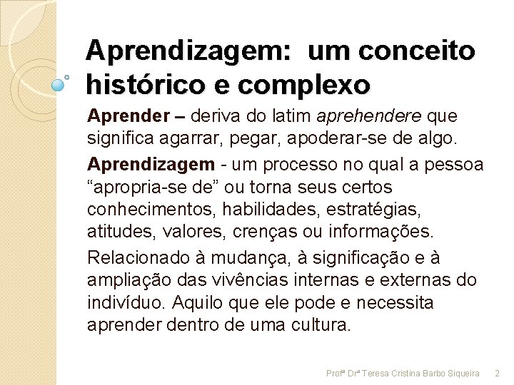 Aprendizagem: um conceito histórico e complexo Aprender – deriva do latim aprehendere que significa