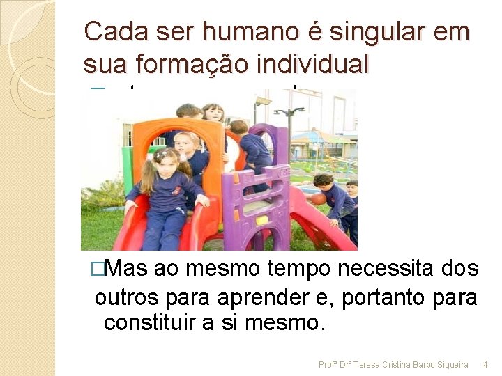 Cada ser humano é singular em sua formação individual �outros para aprender. �Mas ao