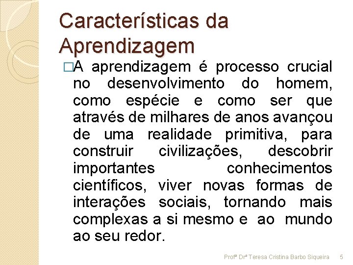 Características da Aprendizagem �A aprendizagem é processo crucial no desenvolvimento do homem, como espécie