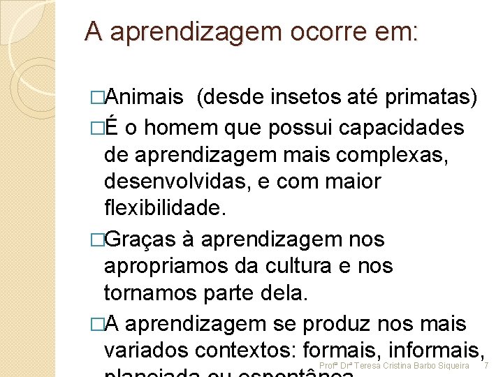 A aprendizagem ocorre em: �Animais (desde insetos até primatas) �É o homem que possui