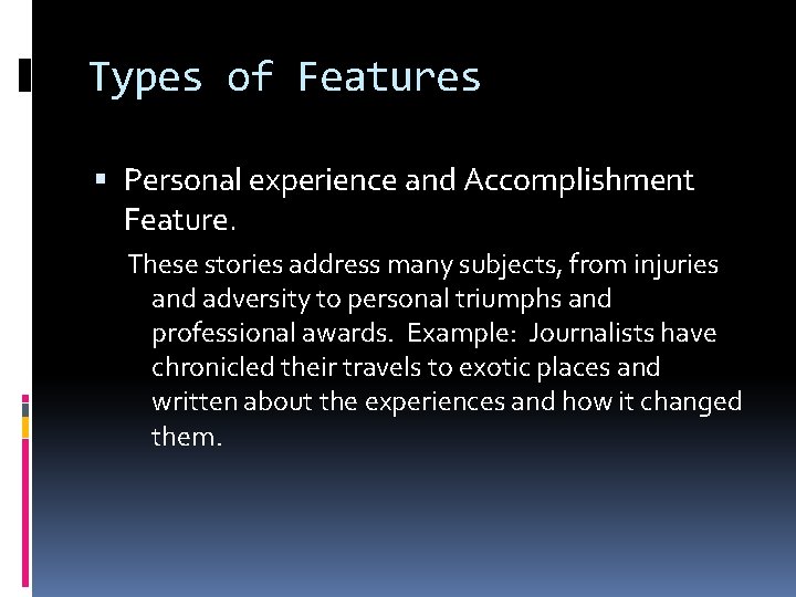 Types of Features Personal experience and Accomplishment Feature. These stories address many subjects, from