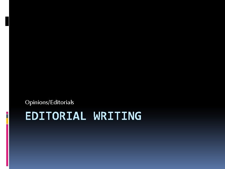 Opinions/Editorials EDITORIAL WRITING 