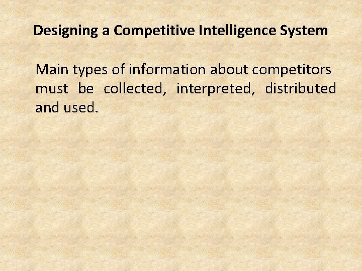 Designing a Competitive Intelligence System Main types of information about competitors must be collected,