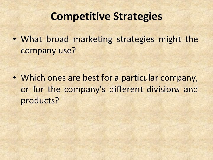 Competitive Strategies • What broad marketing strategies might the company use? • Which ones