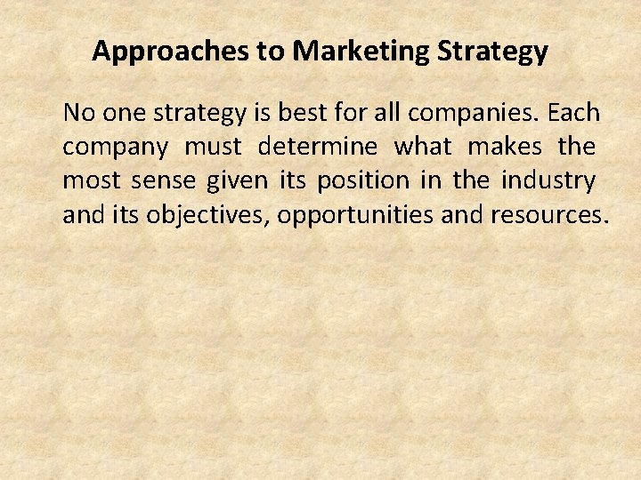Approaches to Marketing Strategy No one strategy is best for all companies. Each company