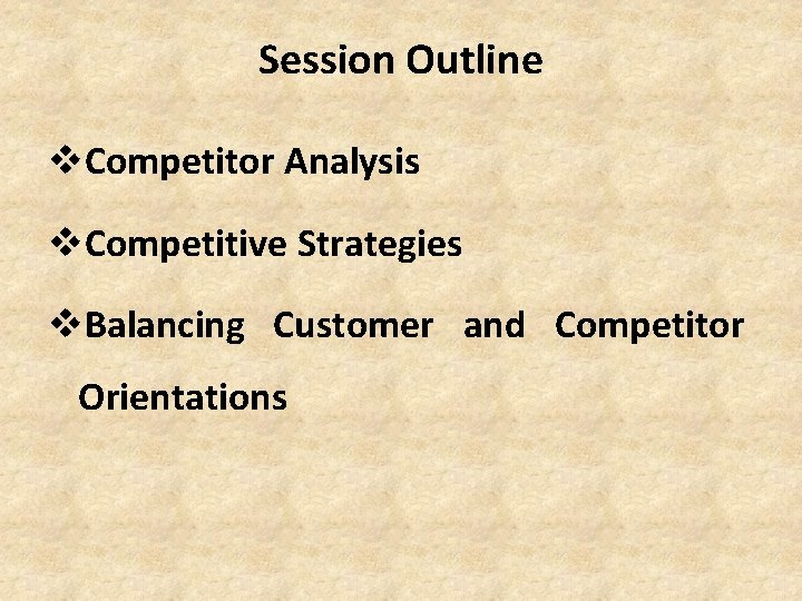 Session Outline v. Competitor Analysis v. Competitive Strategies v. Balancing Customer and Competitor Orientations