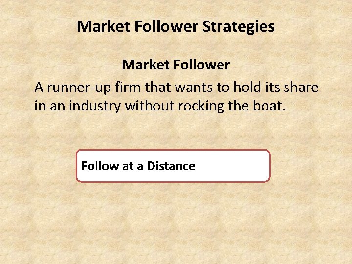 Market Follower Strategies Market Follower A runner-up firm that wants to hold its share