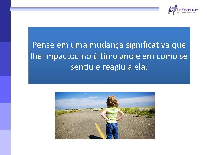 Pense em uma mudança significativa que lhe impactou no último ano e em como