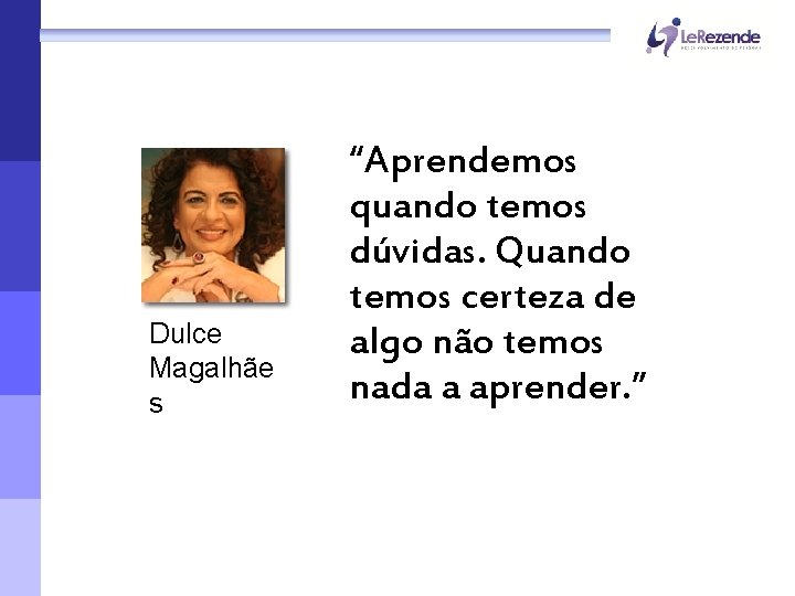 Dulce Magalhãe s “Aprendemos quando temos dúvidas. Quando temos certeza de algo não temos