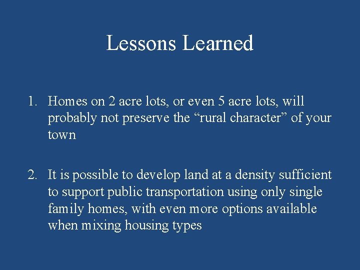 Lessons Learned 1. Homes on 2 acre lots, or even 5 acre lots, will