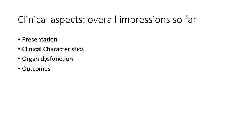 Clinical aspects: overall impressions so far • Presentation • Clinical Characteristics • Organ dysfunction Clinical aspects: overall impressions so far • Presentation • Clinical Characteristics • Organ dysfunction
