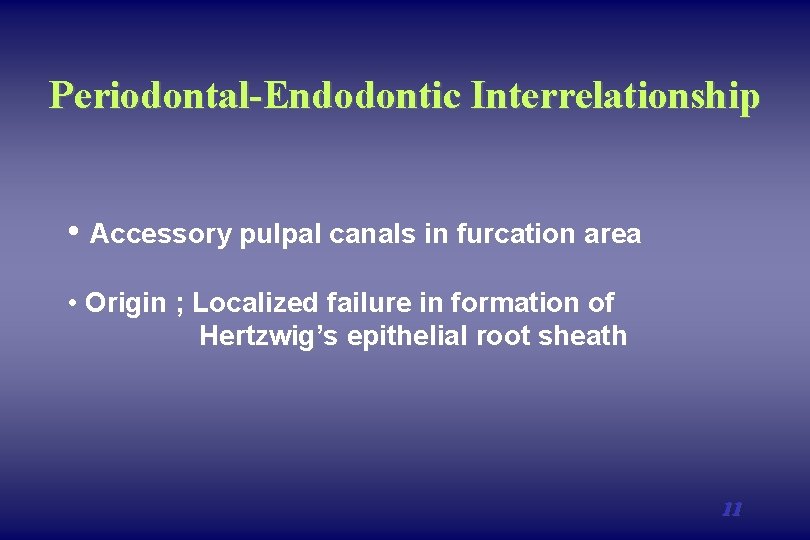 Periodontal-Endodontic Interrelationship • Accessory pulpal canals in furcation area • Origin ; Localized failure