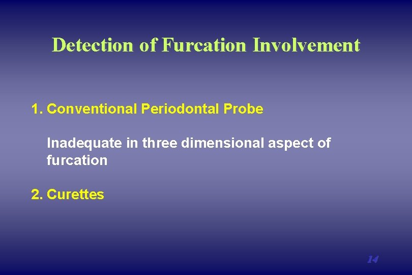 Detection of Furcation Involvement 1. Conventional Periodontal Probe Inadequate in three dimensional aspect of