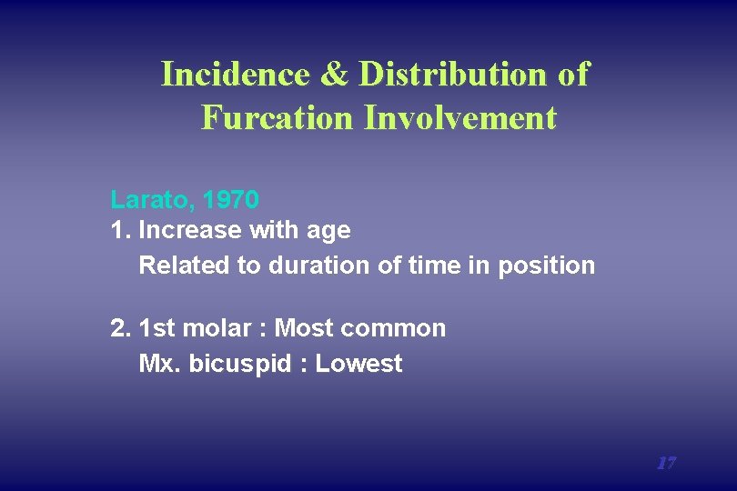 Incidence & Distribution of Furcation Involvement Larato, 1970 1. Increase with age Related to