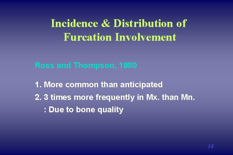Incidence & Distribution of Furcation Involvement Ross and Thompson, 1980 1. More common than