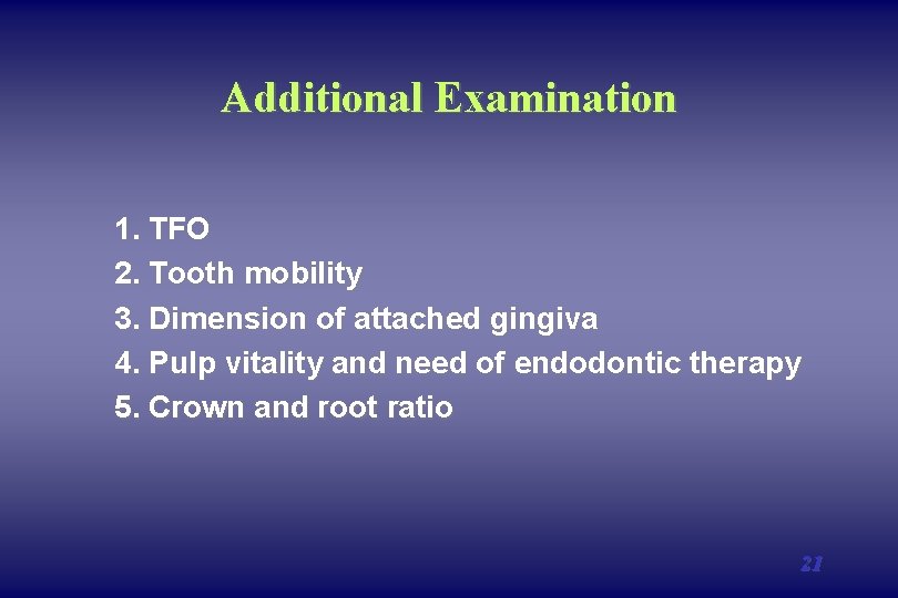 Additional Examination 1. TFO 2. Tooth mobility 3. Dimension of attached gingiva 4. Pulp