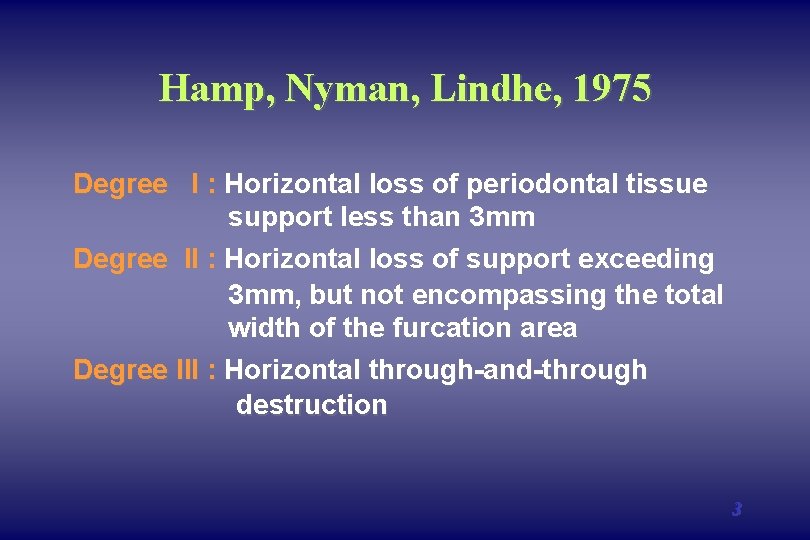 Hamp, Nyman, Lindhe, 1975 Degree I : Horizontal loss of periodontal tissue support less
