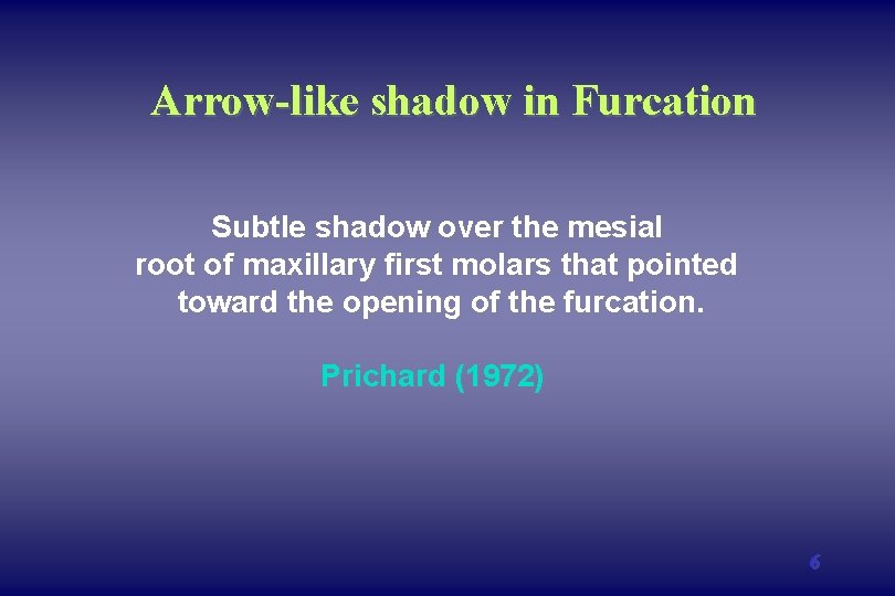 Arrow-like shadow in Furcation Subtle shadow over the mesial root of maxillary first molars