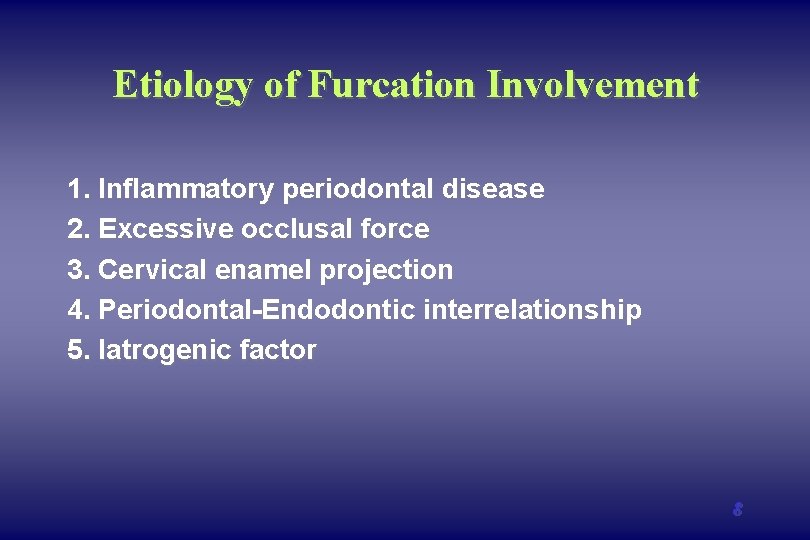 Etiology of Furcation Involvement 1. Inflammatory periodontal disease 2. Excessive occlusal force 3. Cervical Etiology of Furcation Involvement 1. Inflammatory periodontal disease 2. Excessive occlusal force 3. Cervical