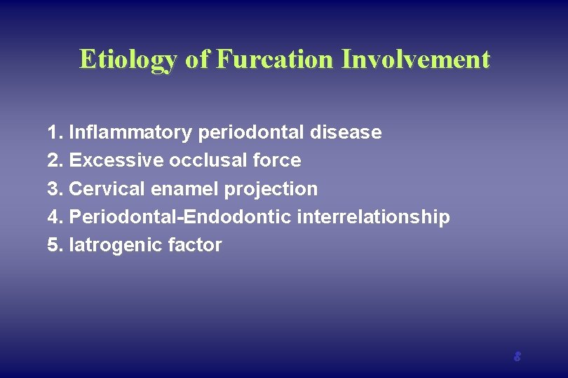 Etiology of Furcation Involvement 1. Inflammatory periodontal disease 2. Excessive occlusal force 3. Cervical