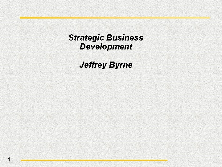 Strategic Business Development Jeffrey Byrne 1 