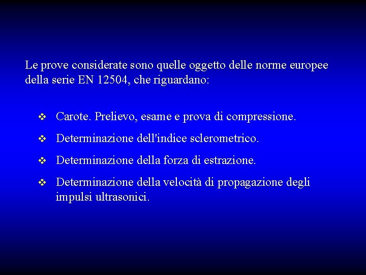 Le prove considerate sono quelle oggetto delle norme europee della serie EN 12504, che