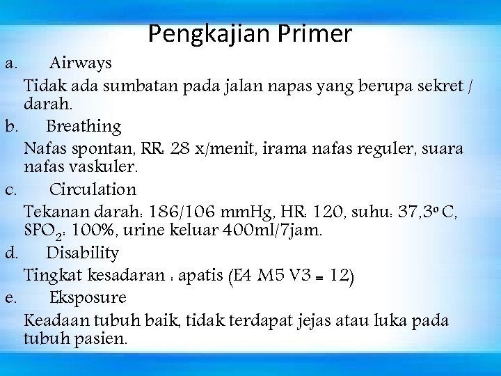 Pengkajian Primer a. Airways Tidak ada sumbatan pada jalan napas yang berupa sekret /